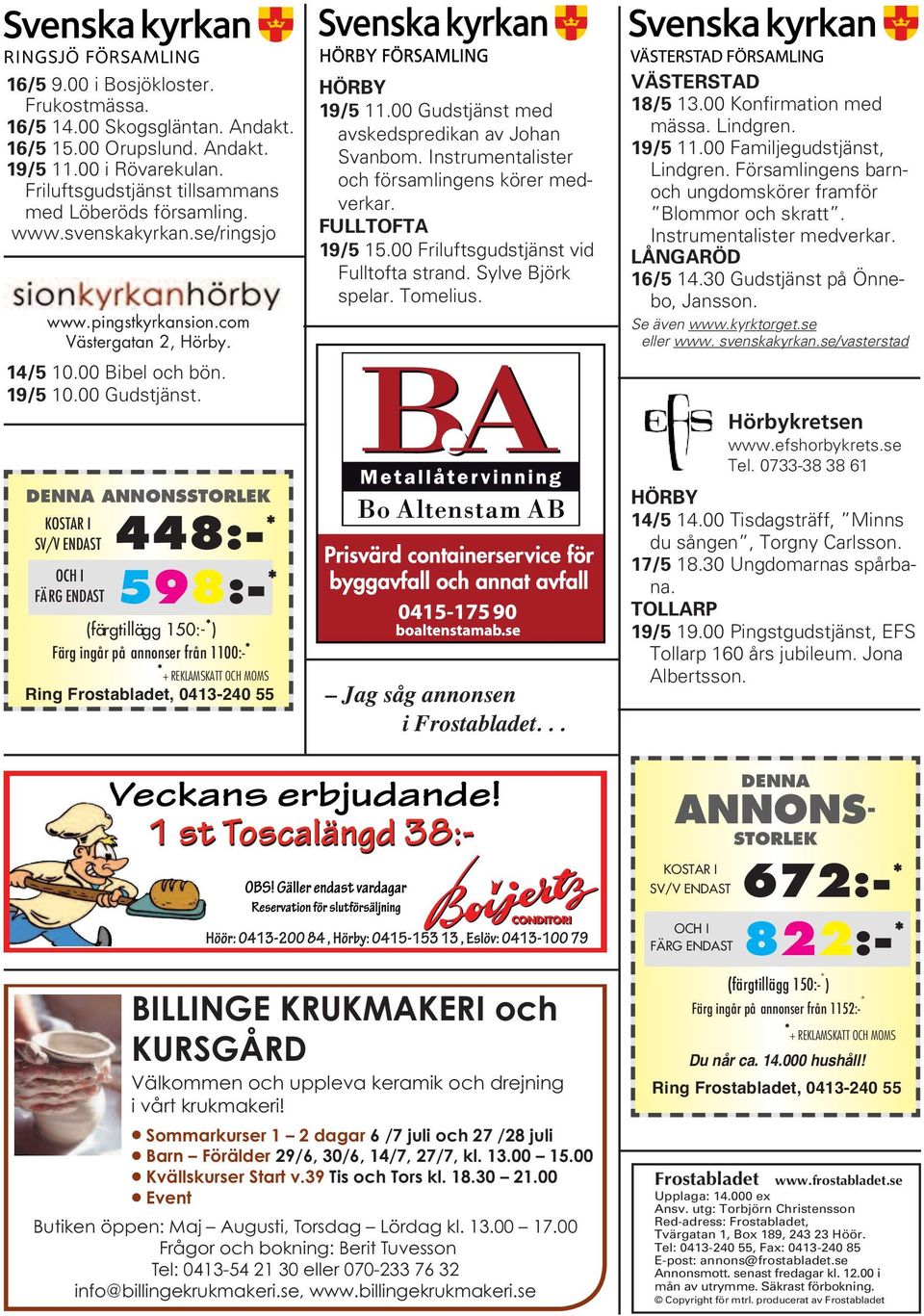 DENNA ANNONSSTORLEK KOSTAR I SV/V ENDAST OCH I FÄRG ENDAST 448:- * 598:- * (färgtillägg 150:- * ) Färg ingår på annonser från 1100:- * * + REKLAMSKATT OCH MOMS Ring, 0413-240 55 HÖRBY 19/5 11.