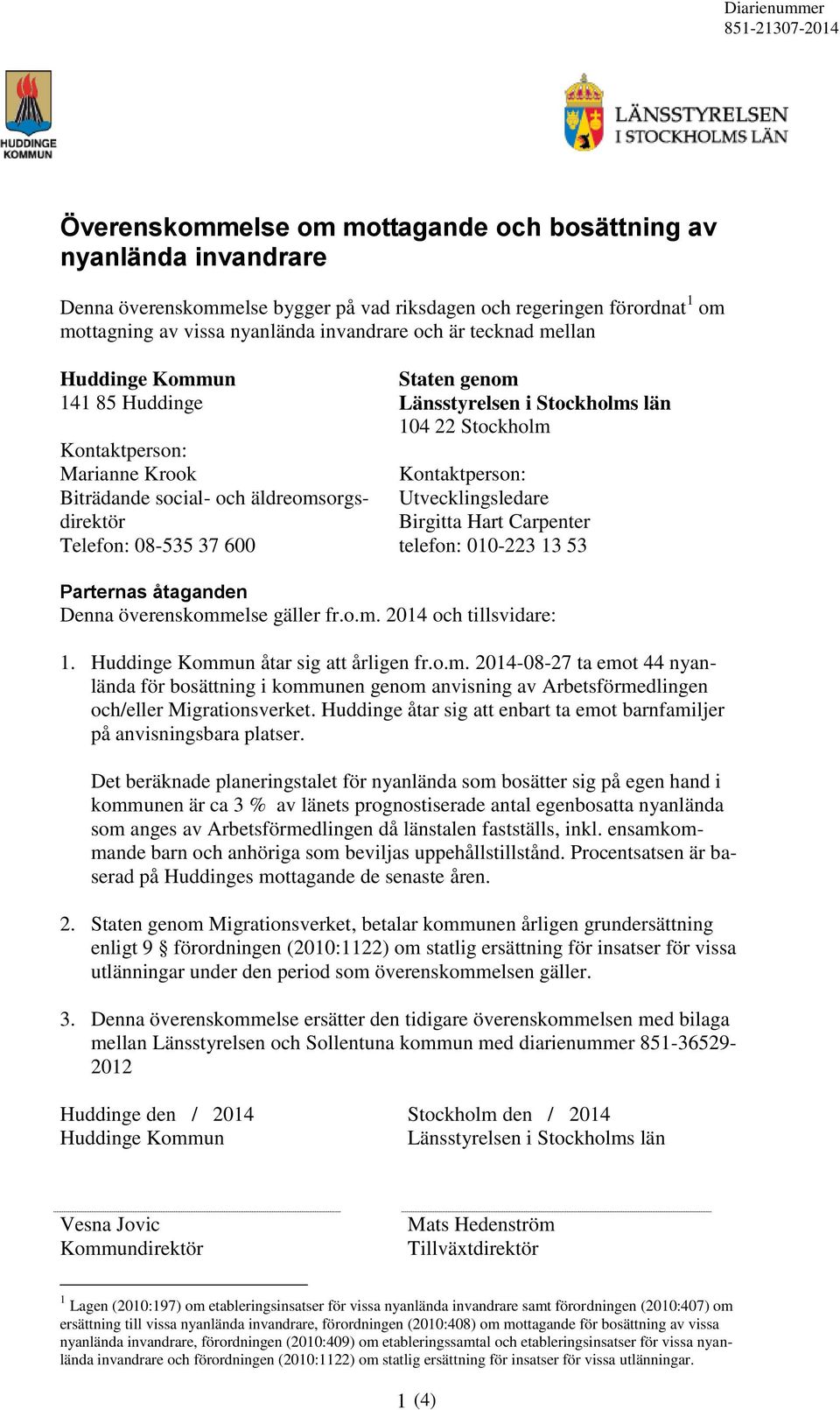 i Stockholms län 104 22 Stockholm Kontaktperson: Utvecklingsledare Birgitta Hart Carpenter telefon: 010-223 13 53 Parternas åtaganden Denna överenskommelse gäller fr.o.m. 2014 och tillsvidare: 1.