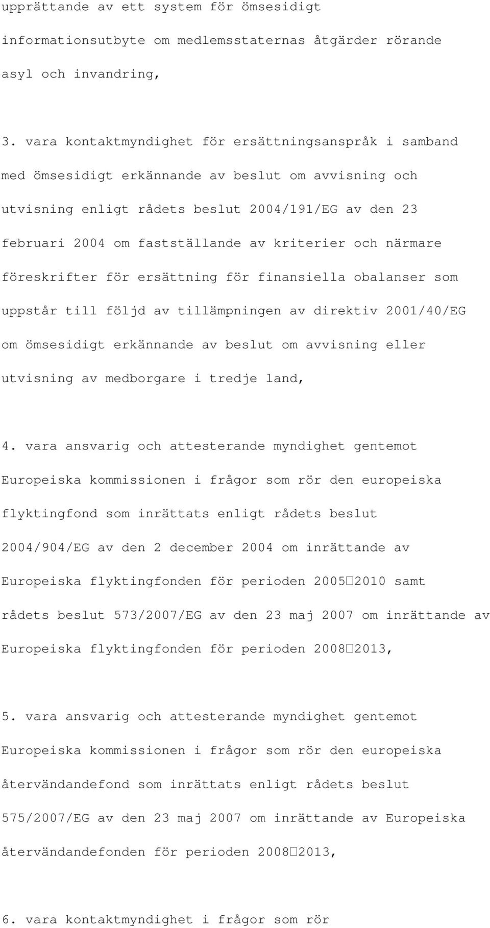 kriterier och närmare föreskrifter för ersättning för finansiella obalanser som uppstår till följd av tillämpningen av direktiv 2001/40/EG om ömsesidigt erkännande av beslut om avvisning eller