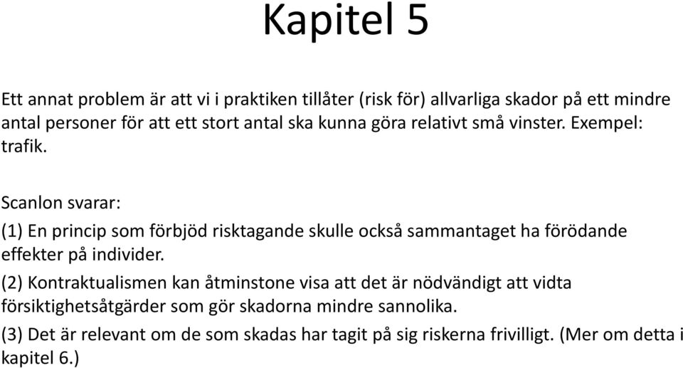 Scanlon svarar: (1) En princip som förbjöd risktagande skulle också sammantaget ha förödande effekter på individer.