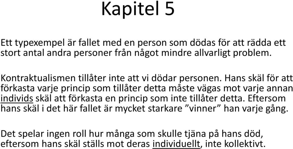 Hans skäl för att förkasta varje princip som tillåter detta måste vägas mot varje annan individs skäl att förkasta en princip som inte