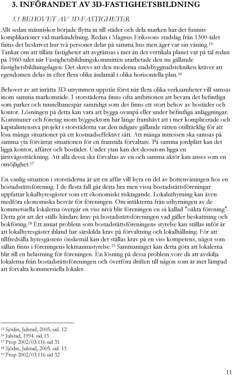 15 Tankar om att tillåta fastigheter att avgränsas i mer än det vertikala planet var på tal redan på 1960-talet när Fastighetsbildningskommittén utarbetade den nu gällande fastighetsbildningslagen.