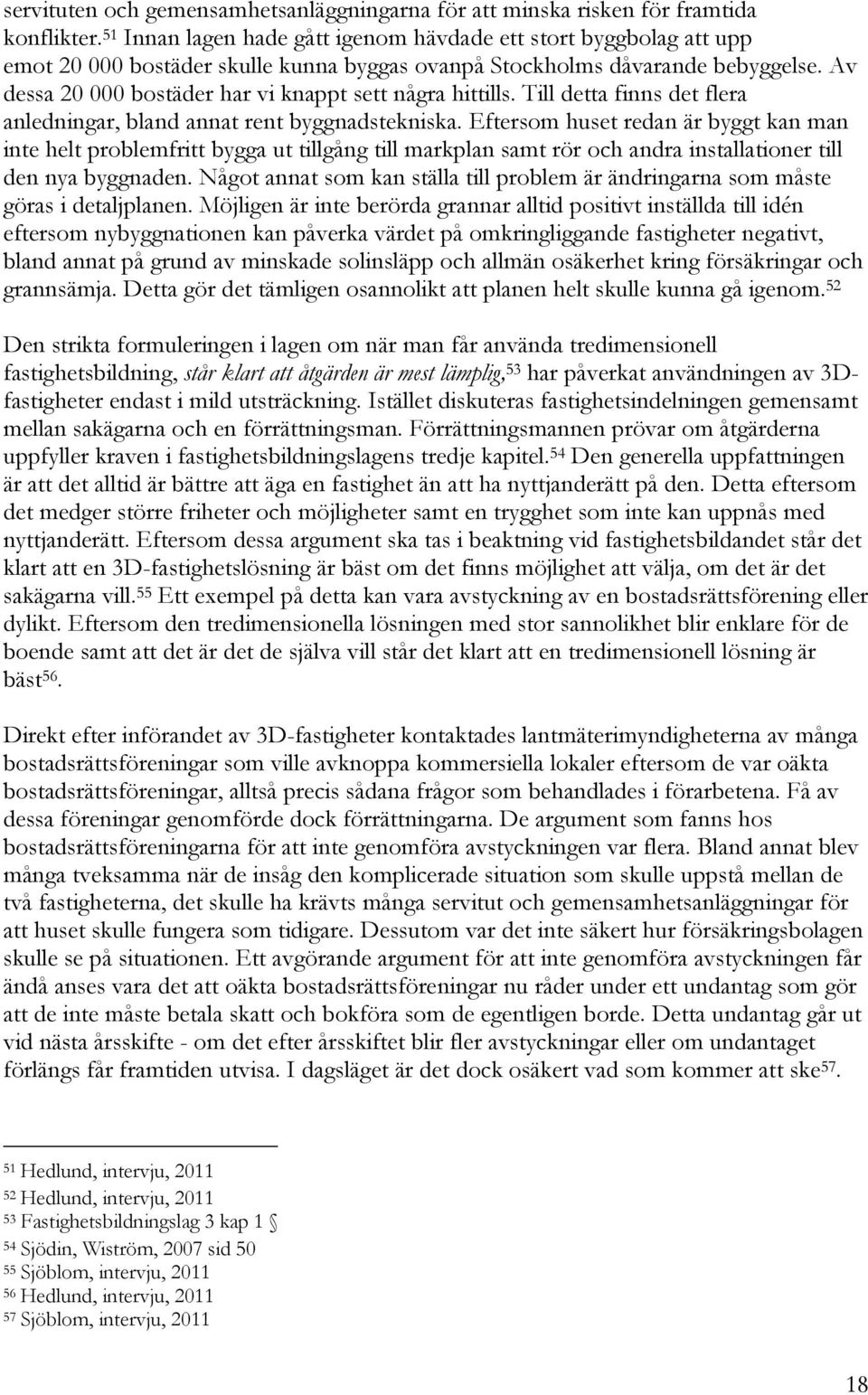 Av dessa 20 000 bostäder har vi knappt sett några hittills. Till detta finns det flera anledningar, bland annat rent byggnadstekniska.