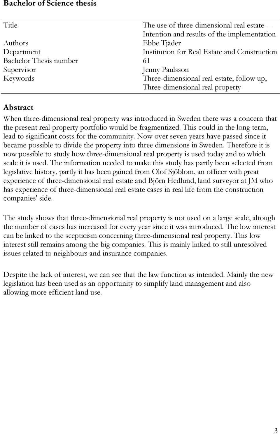 Sweden there was a concern that the present real property portfolio would be fragmentized. This could in the long term, lead to significant costs for the community.