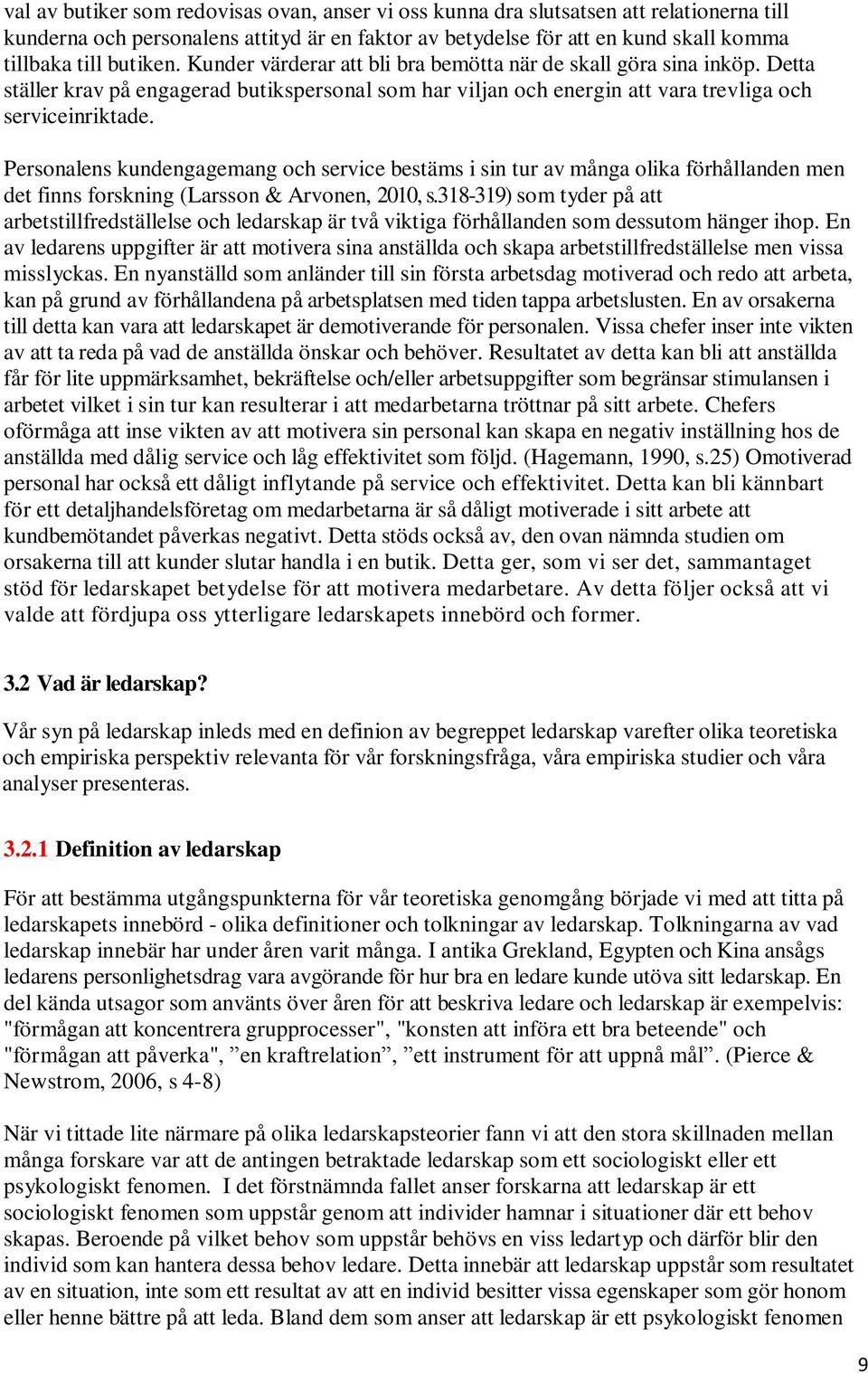 Personalens kundengagemang och service bestäms i sin tur av många olika förhållanden men det finns forskning (Larsson & Arvonen, 2010, s.