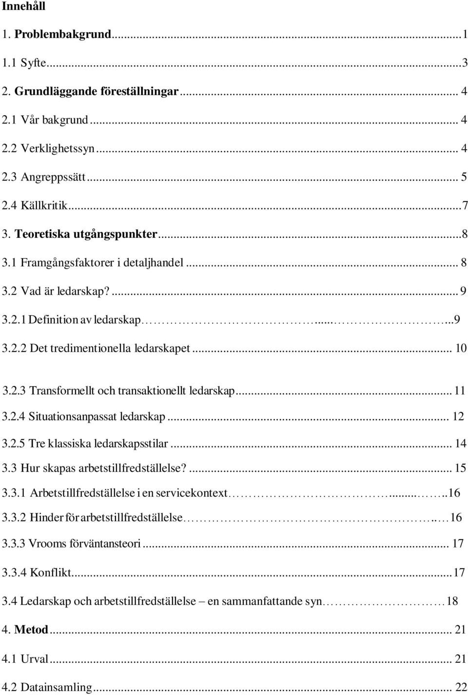 .. 11 3.2.4 Situationsanpassat ledarskap... 12 3.2.5 Tre klassiska ledarskapsstilar... 14 3.3 Hur skapas arbetstillfredställelse?... 15 3.3.1 Arbetstillfredställelse i en servicekontext.....16 3.3.2 Hinder för arbetstillfredställelse.