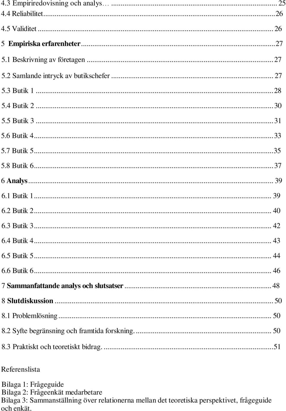 .. 44 6.6 Butik 6... 46 7 Sammanfattande analys och slutsatser... 48 8 Slutdiskussion... 50 8.1 Problemlösning... 50 8.2 Syfte begränsning och framtida forskning.... 50 8.3 Praktiskt och teoretiskt bidrag.