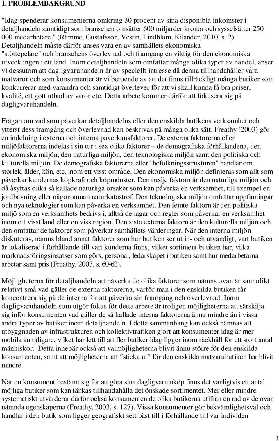 2) Detaljhandeln måste därför anses vara en av samhällets ekonomiska "stöttepelare" och branschens överlevnad och framgång en viktig för den ekonomiska utvecklingen i ett land.