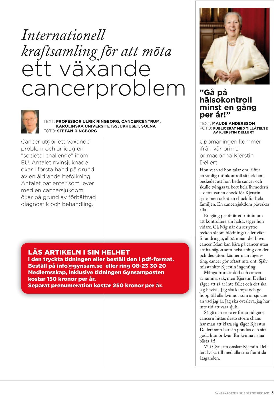 Antalet patienter som lever med en cancersjukdom ökar på grund av förbättrad diagnostik och behandling. LÄS ARTIKELN I SIN HELHET i den tryckta tidningen eller beställ den i pdf-format.