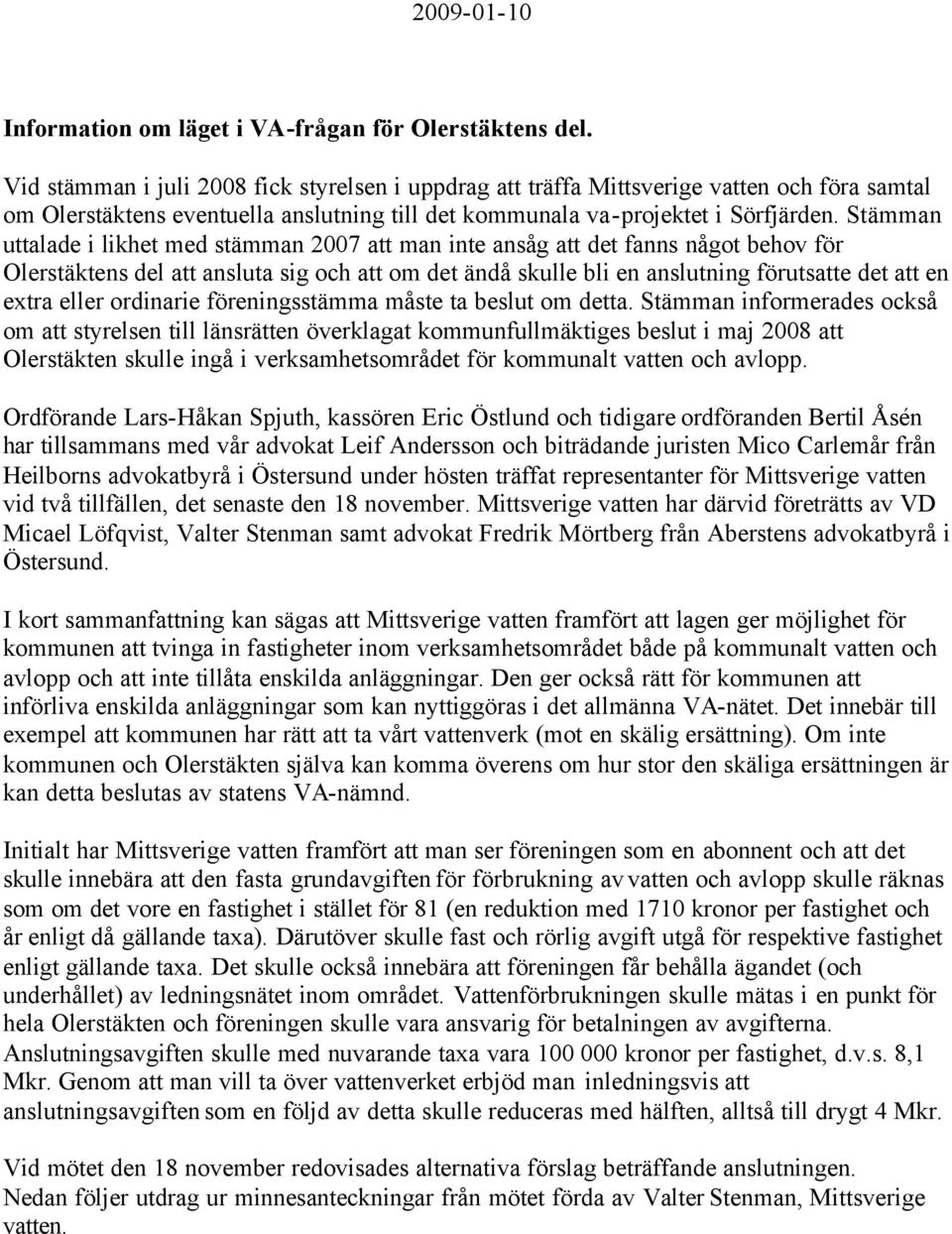 Stämman uttalade i likhet med stämman 2007 att man inte ansåg att det fanns något behov för Olerstäktens del att ansluta sig och att om det ändå skulle bli en anslutning förutsatte det att en extra