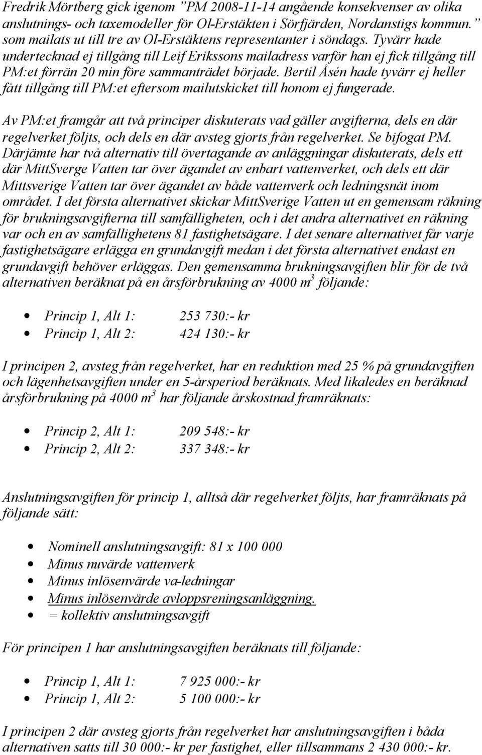 Tyvärr hade undertecknad ej tillgång till Leif Erikssons mailadress varför han ej fick tillgång till PM:et förrän 20 min före sammanträdet började.