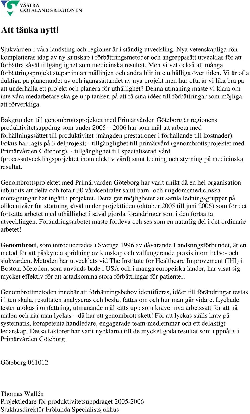 Men vi vet också att många förbättringsprojekt stupar innan mållinjen och andra blir inte uthålliga över tiden.