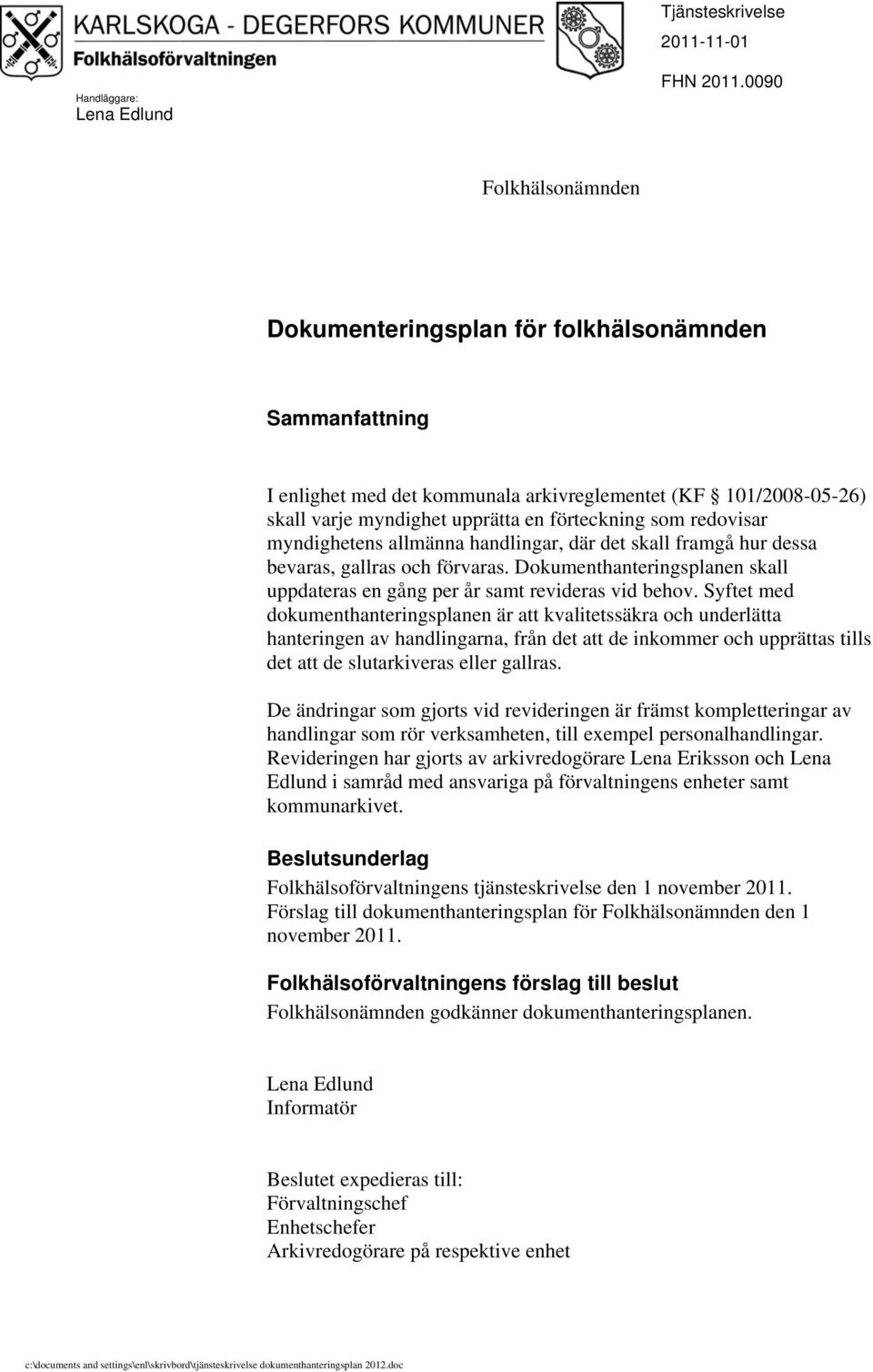 redovisar myndighetens allmänna handlingar, där det skall framgå hur dessa bevaras, gallras och förvaras. Dokumenthanteringsplanen skall uppdateras en gång per år samt revideras vid behov.