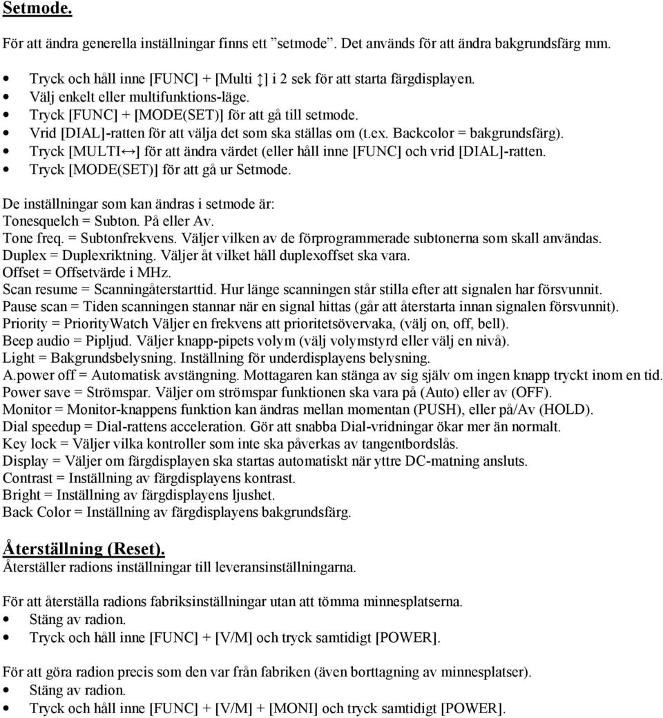 Tryck [MULTI ] för att ändra värdet (eller håll inne [FUNC] och vrid [DIAL]-ratten. Tryck [MODE(SET)] för att gå ur Setmode. De inställningar som kan ändras i setmode är: Tonesquelch = Subton.