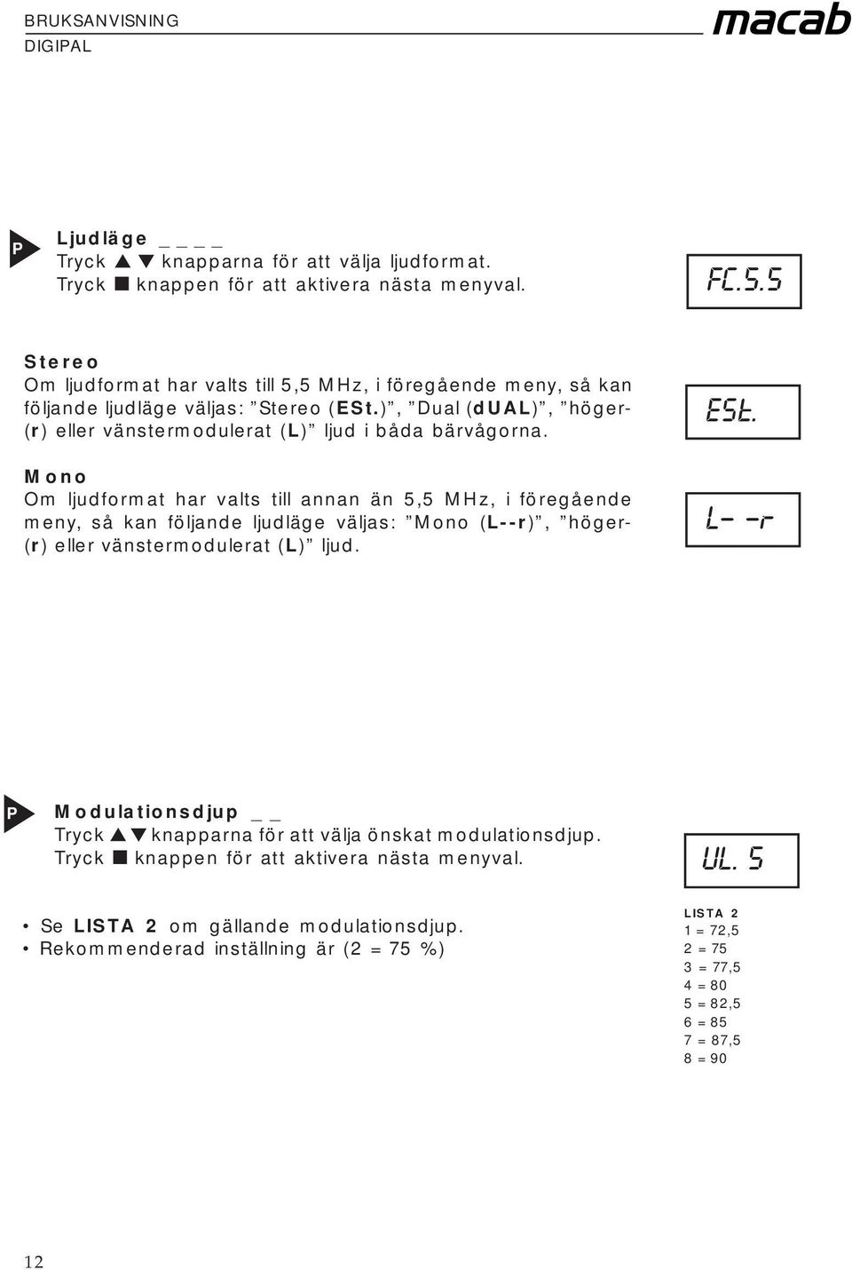 ), Dual (dual), höger- (r) eller vänstermodulerat (L) ljud i båda bärvågorna.