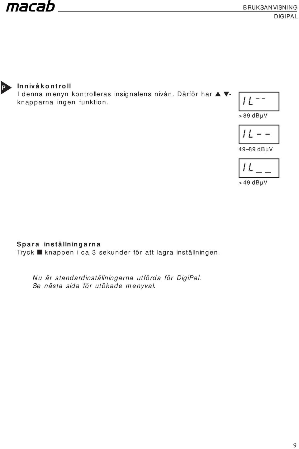 i l > 89 dbµv i l 49 89 dbµv i l > 49 dbµv Spara inställningarna Tryck knappen