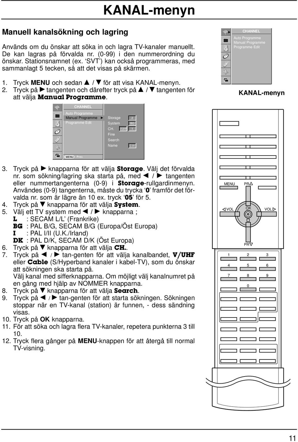 Tryck på tangenten och därefter tryck på D / E tangenten för att välja Manual Programme.