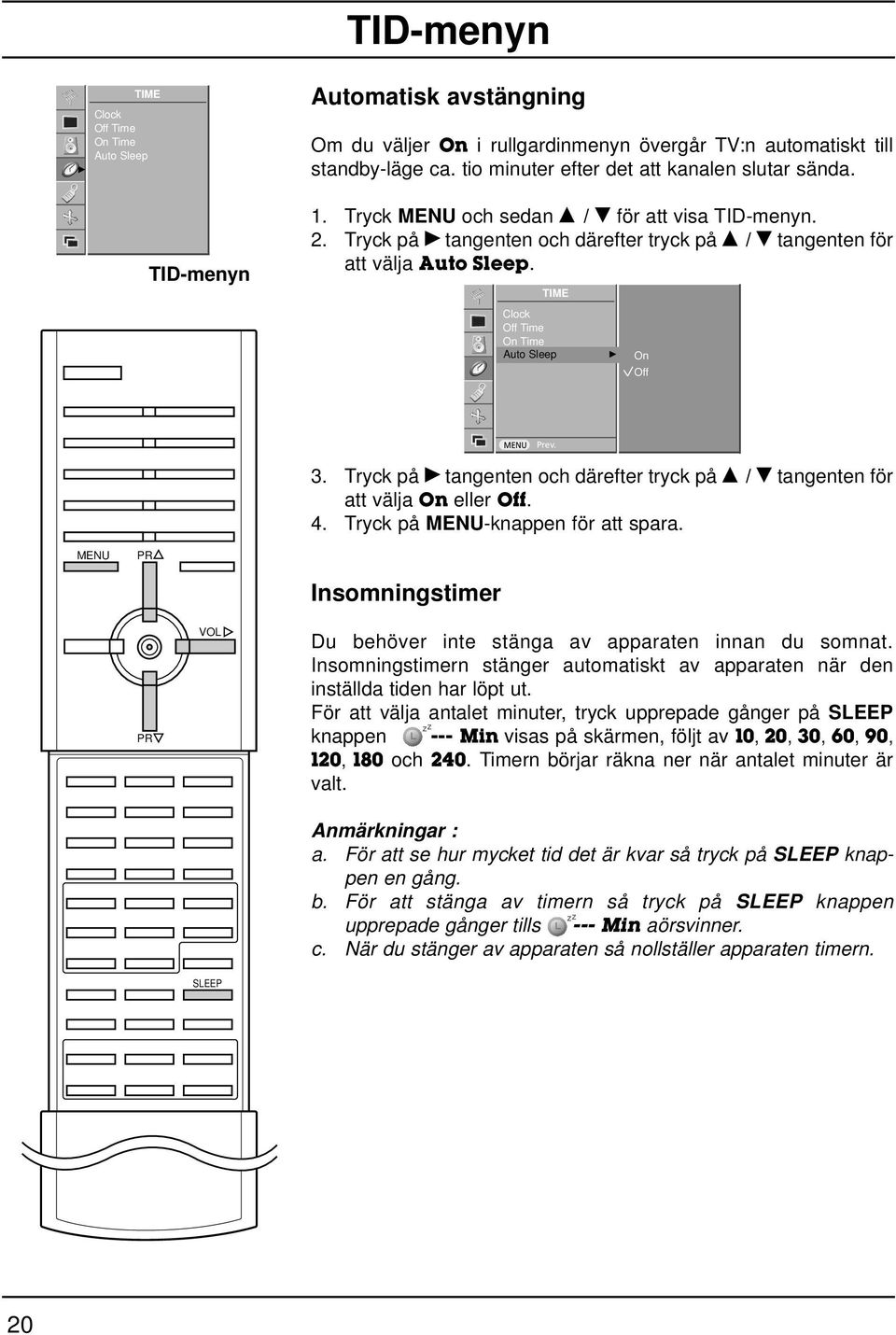 TIME Clock Off Time On Time Auto Sleep On Off Prev. 3. Tryck på tangenten och därefter tryck på D / E tangenten för att välja On eller Off. 4. Tryck på -knappen för att spara.