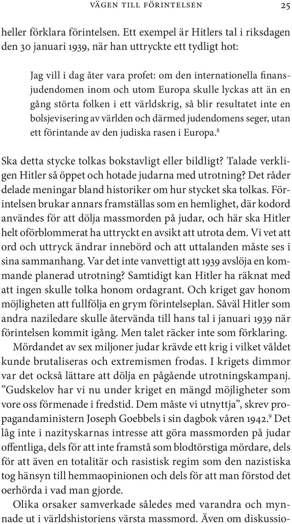 lyckas att än en gång störta folken i ett världskrig, så blir resultatet inte en bolsjevisering av världen och därmed judendomens seger, utan ett förintande av den judiska rasen i Europa.