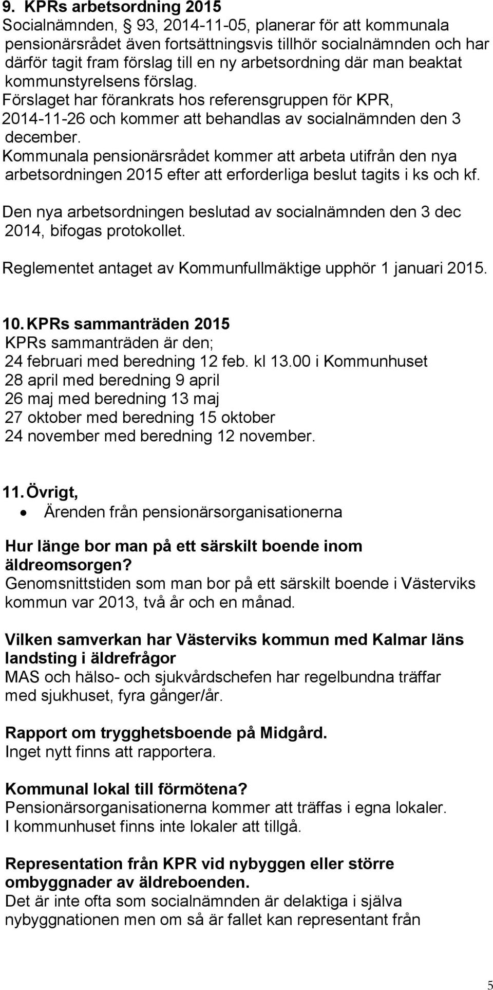 Kommunala pensionärsrådet kommer att arbeta utifrån den nya arbetsordningen 2015 efter att erforderliga beslut tagits i ks och kf.