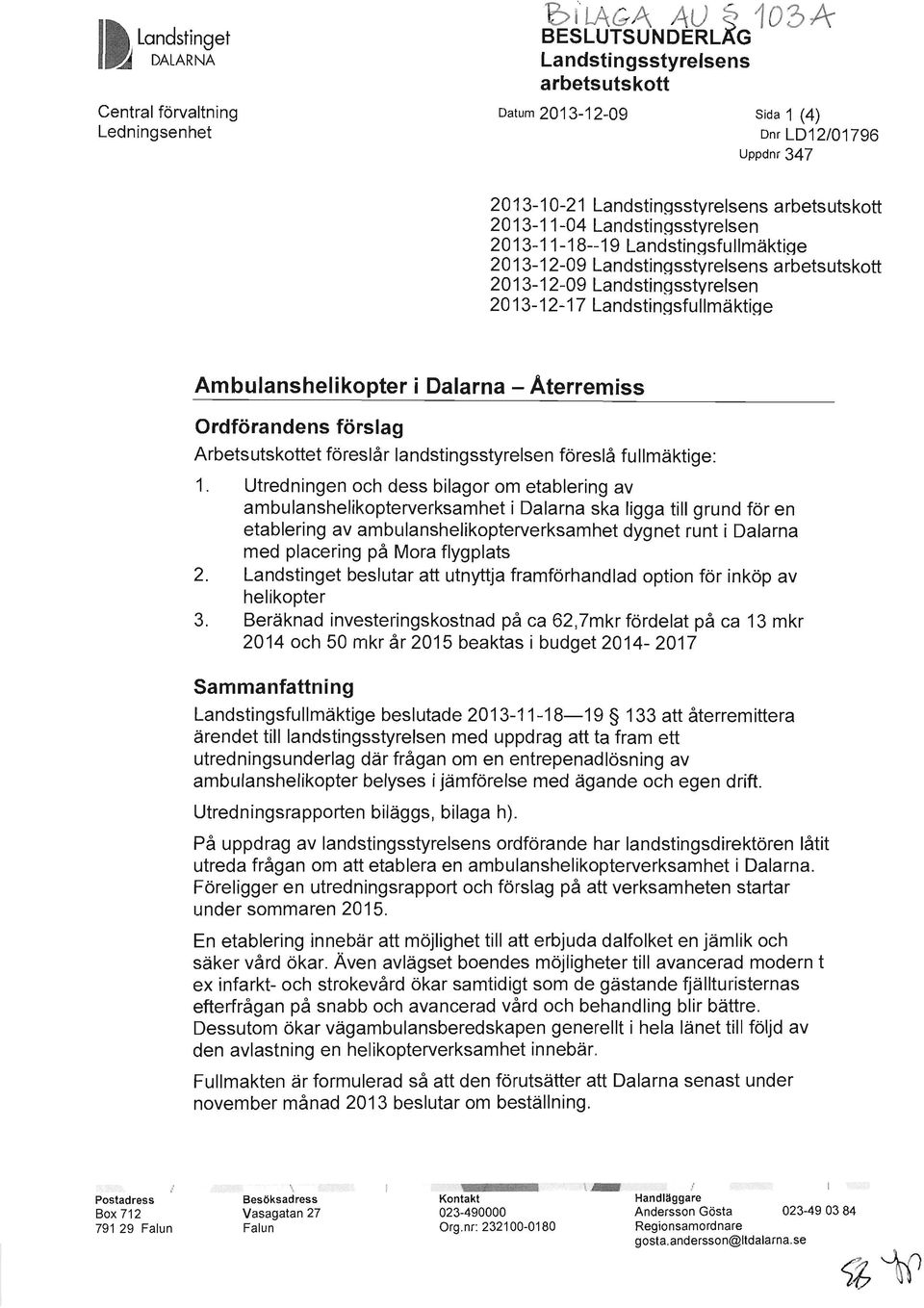 Landstingsfullmäktige Ambulanshelikopter i Dalarna - Aterremiss Ordförandens förslag Arbetsutskottet föreslår landstingsstyrelsen föreslå fullmäktige: 1.