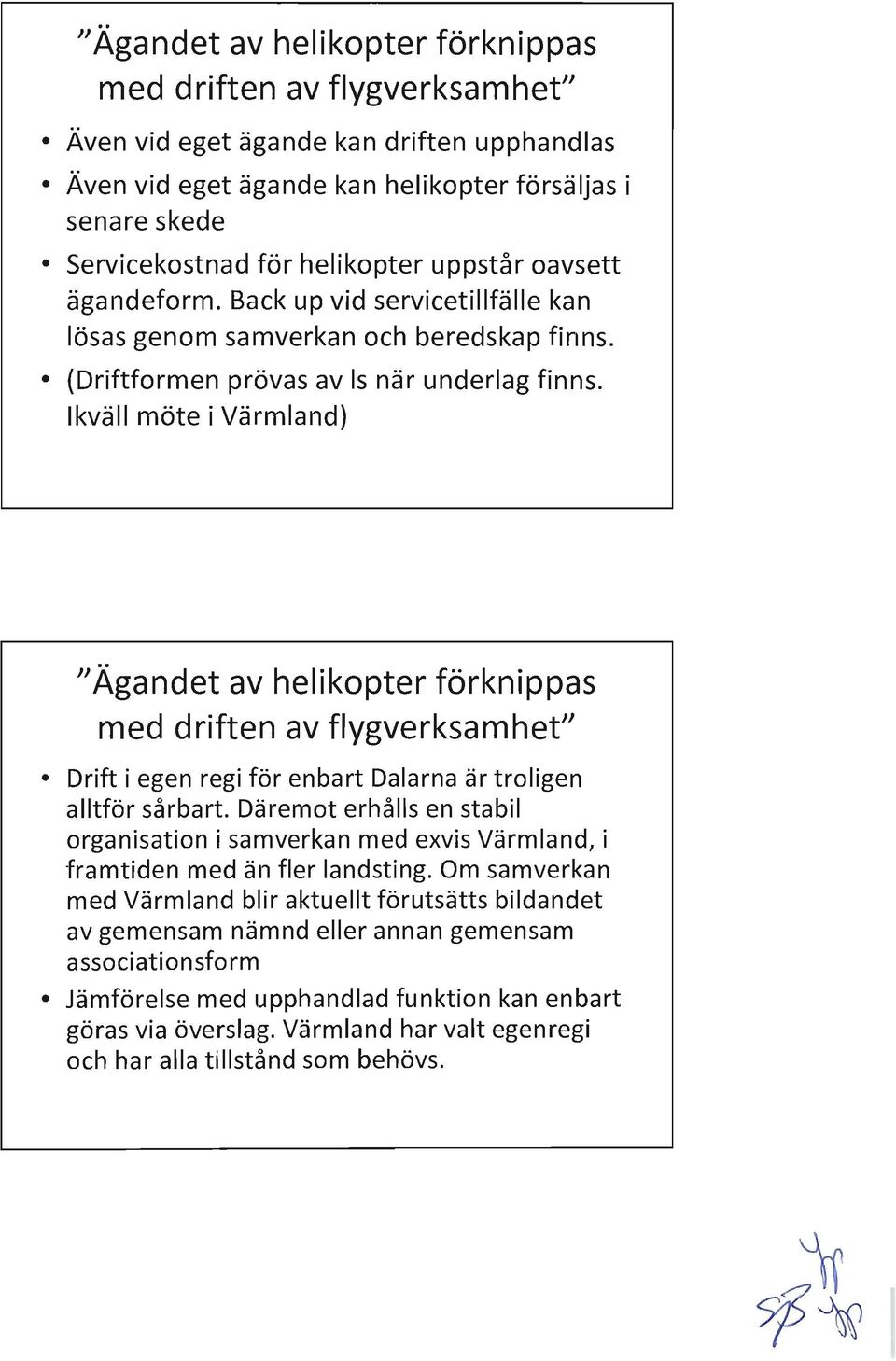 Ikväll möte i Värmland) "Ägandet av helikopter förknippas med driften av flygverksamhet" Drift i egen regi för enbart Dalarna är troligen alltför sårbart.