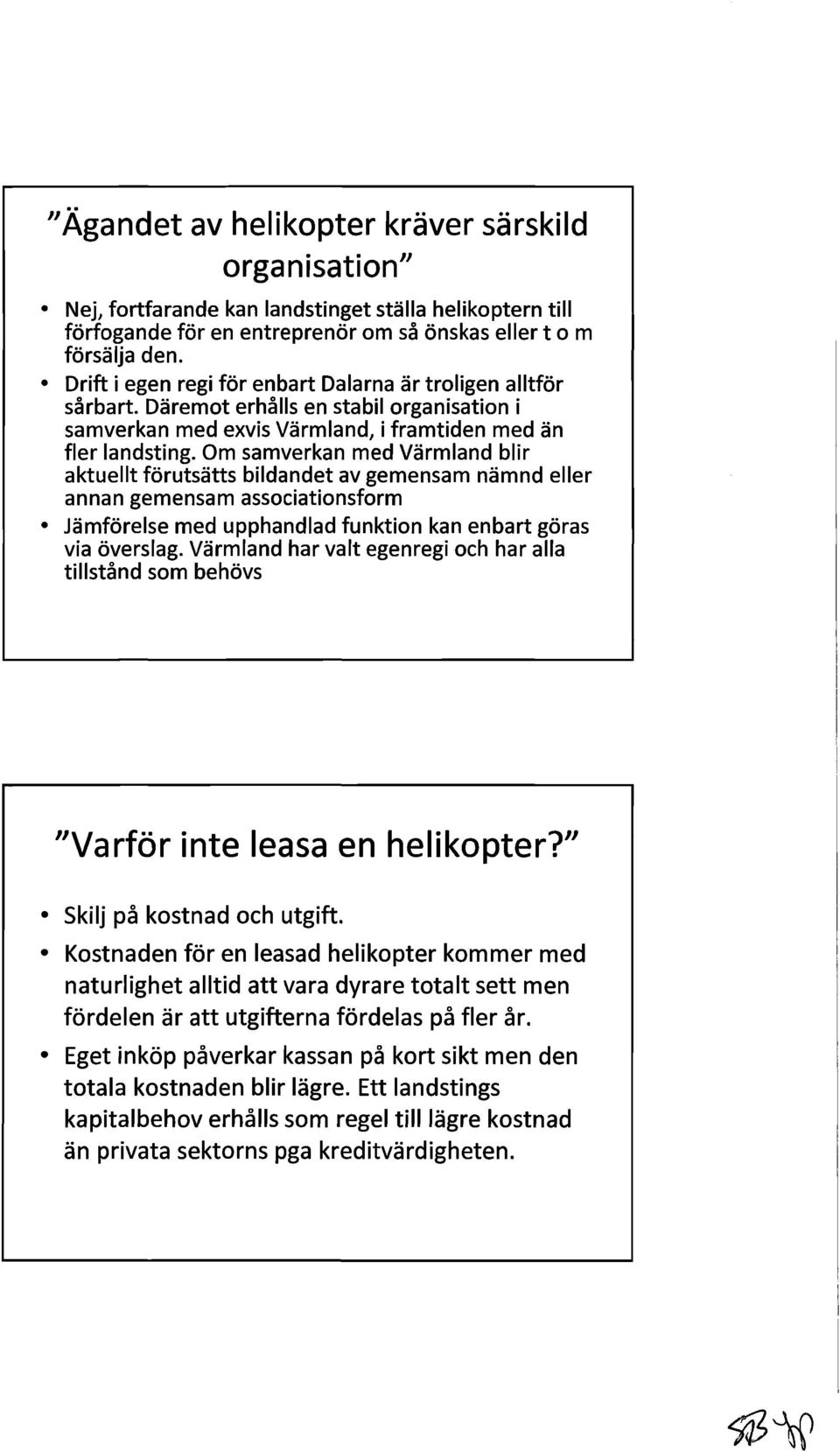 Om samverkan med Värmland blir aktuellt förutsätts bildandet av gemensam nämnd eller annan gemensam associationsform Jämförelse med upphandlad funktion kan enbart göras via överslag.