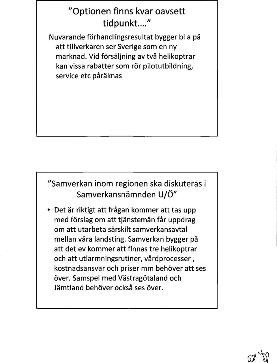 är riktigt att frågan kommer att tas upp med förslag om att tjänstemän får uppdrag om att utarbeta särskilt samverkansavtal mellan våra landsting.