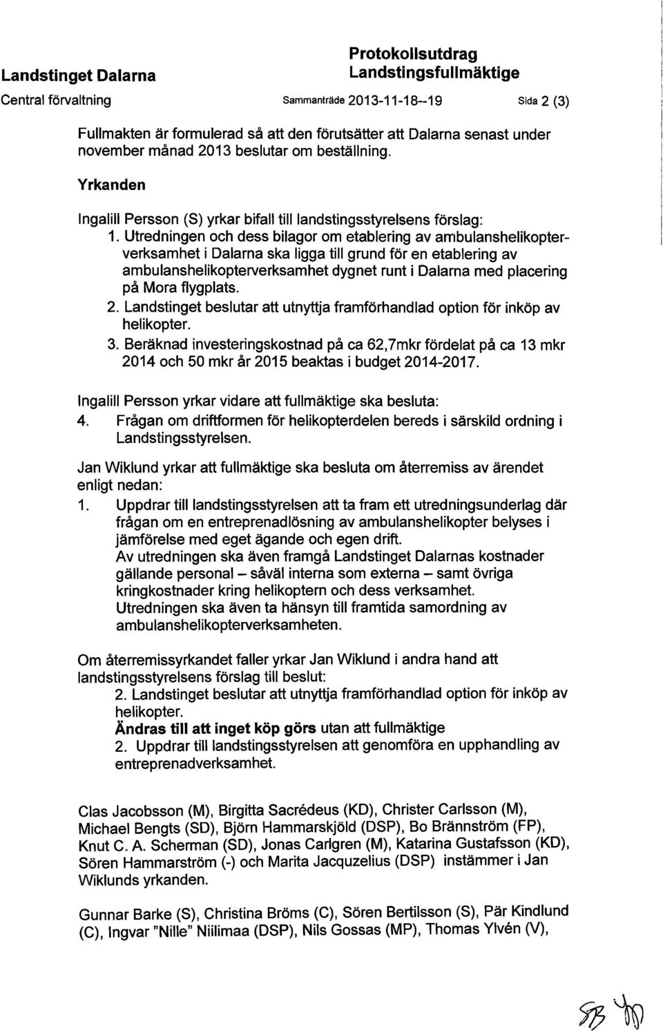 Utredningen och dess bilagor om etablering av ambulanshelikopterverksamhet i Dalarna ska ligga till grund för en etablering av ambulanshelikopterverksamhet dygnet runt i Dalarna med placering på Mora