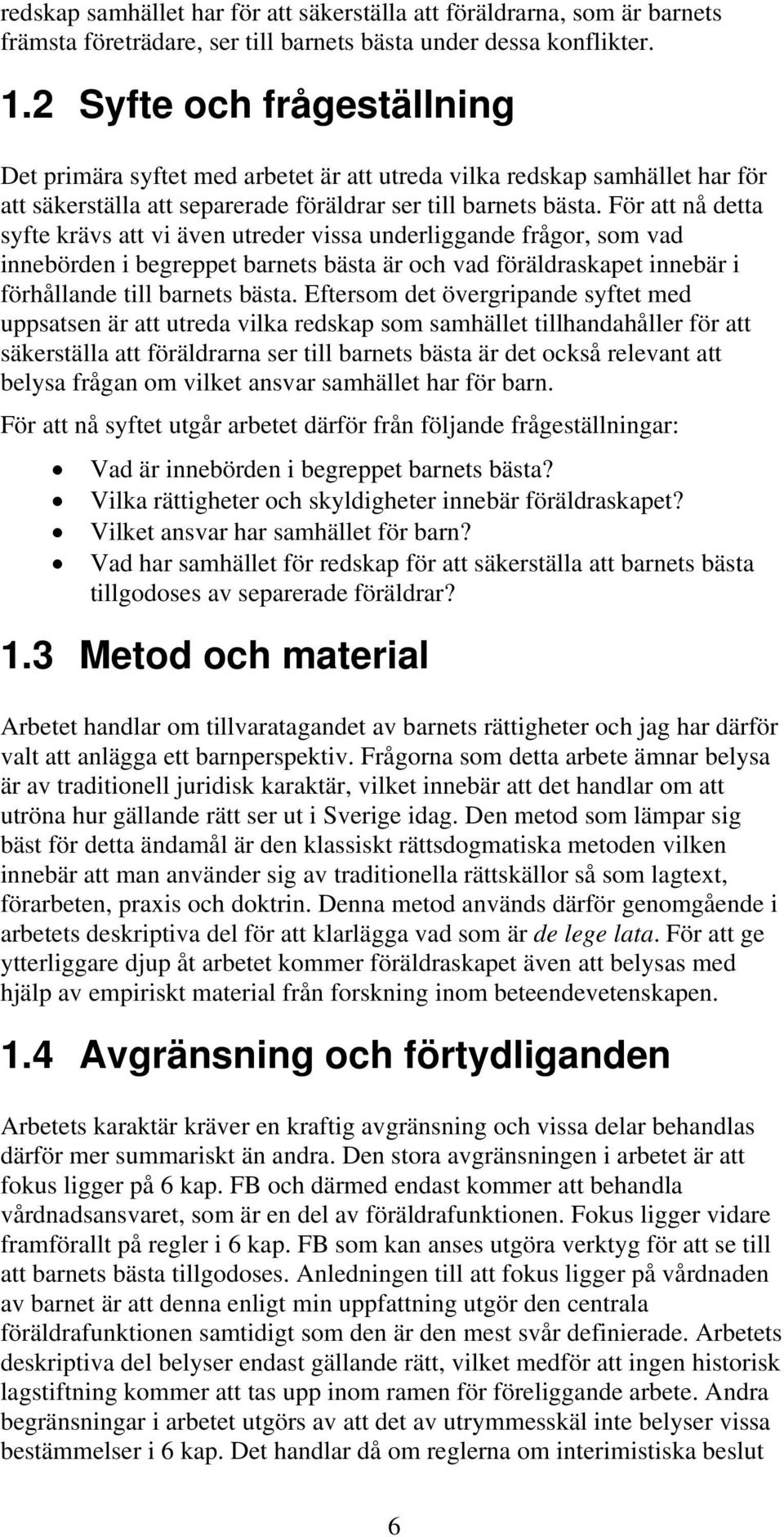 För att nå detta syfte krävs att vi även utreder vissa underliggande frågor, som vad innebörden i begreppet barnets bästa är och vad föräldraskapet innebär i förhållande till barnets bästa.