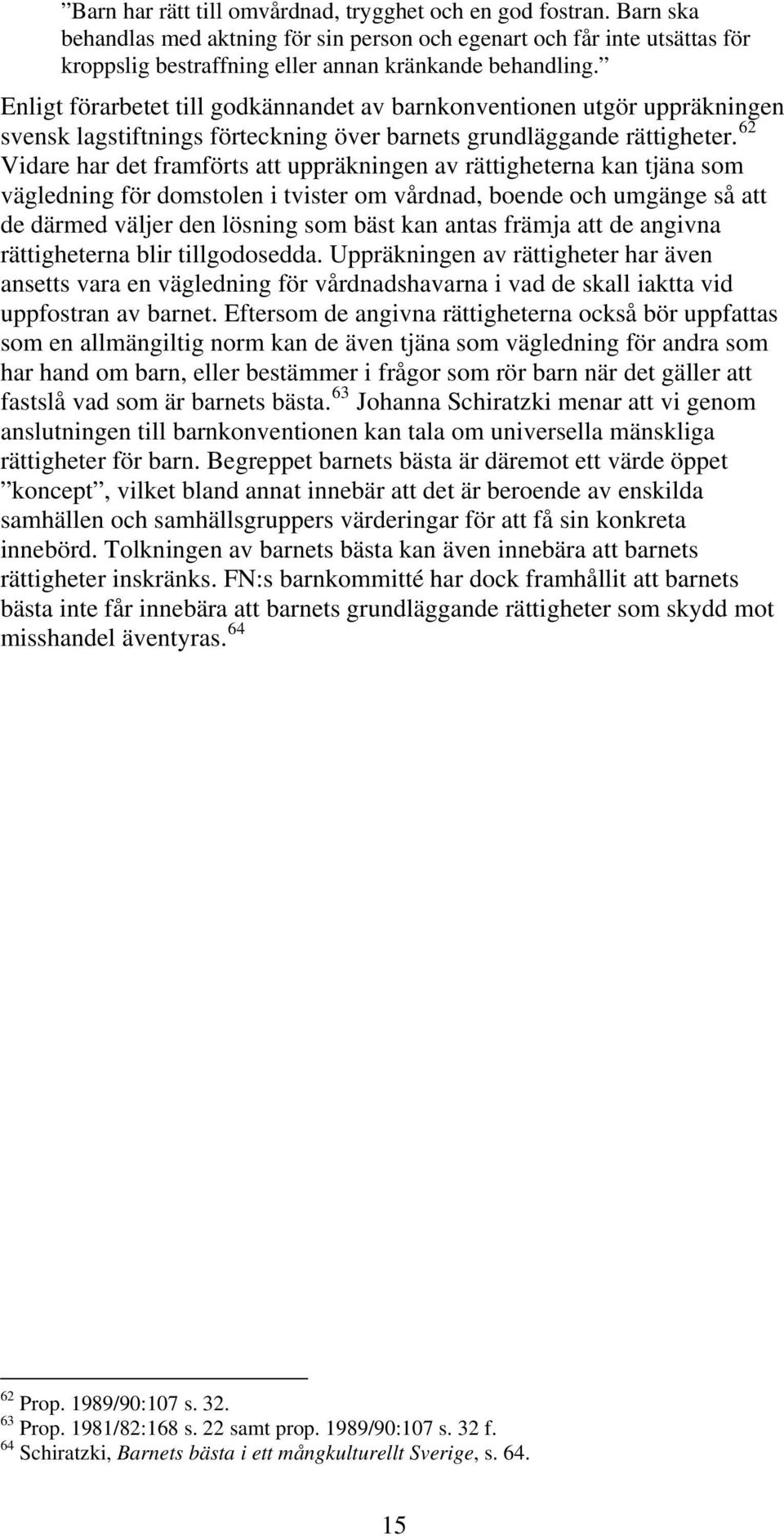 62 Vidare har det framförts att uppräkningen av rättigheterna kan tjäna som vägledning för domstolen i tvister om vårdnad, boende och umgänge så att de därmed väljer den lösning som bäst kan antas