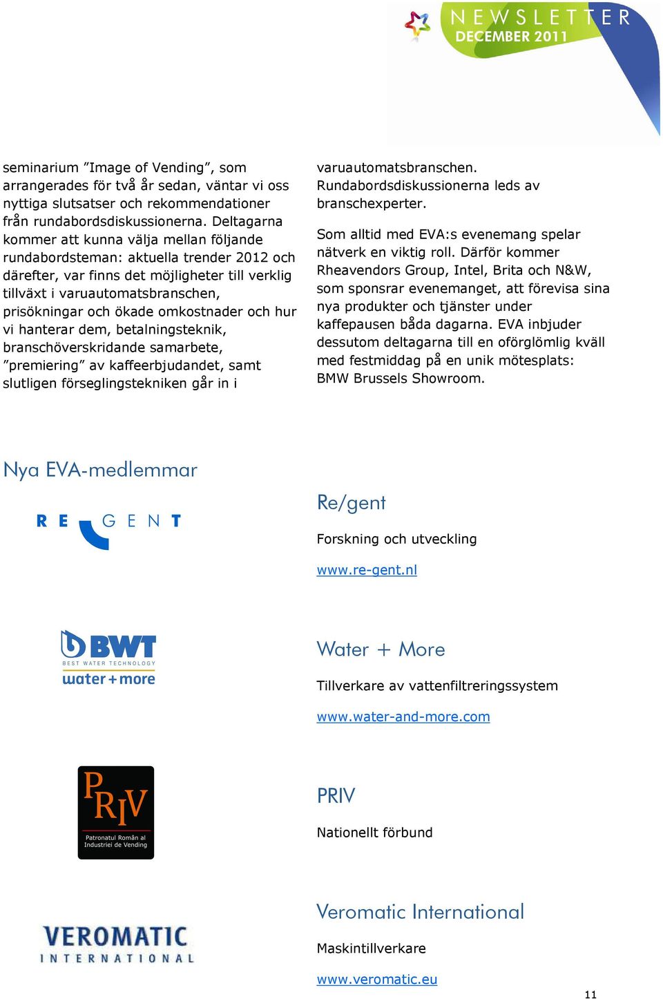 omkostnader och hur vi hanterar dem, betalningsteknik, branschöverskridande samarbete, premiering av kaffeerbjudandet, samt slutligen förseglingstekniken går in i varuautomatsbranschen.