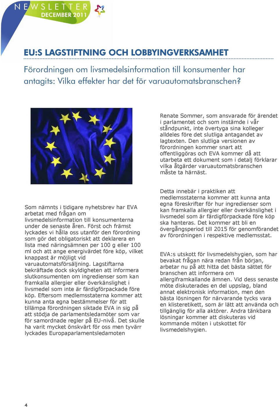 Den slutliga versionen av förordningen kommer snart att offentliggöras och EVA kommer då att utarbeta ett dokument som i detalj förklarar vilka åtgärder varuautomatsbranschen måste ta härnäst.