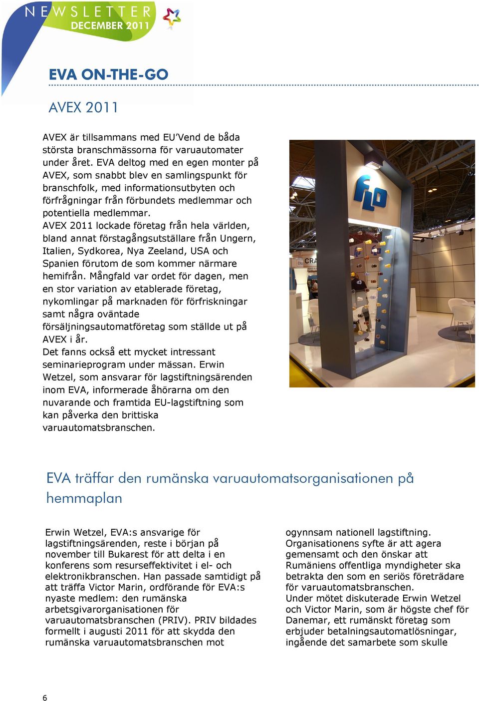AVEX 2011 lockade företag från hela världen, bland annat förstagångsutställare från Ungern, Italien, Sydkorea, Nya Zeeland, USA och Spanien förutom de som kommer närmare hemifrån.
