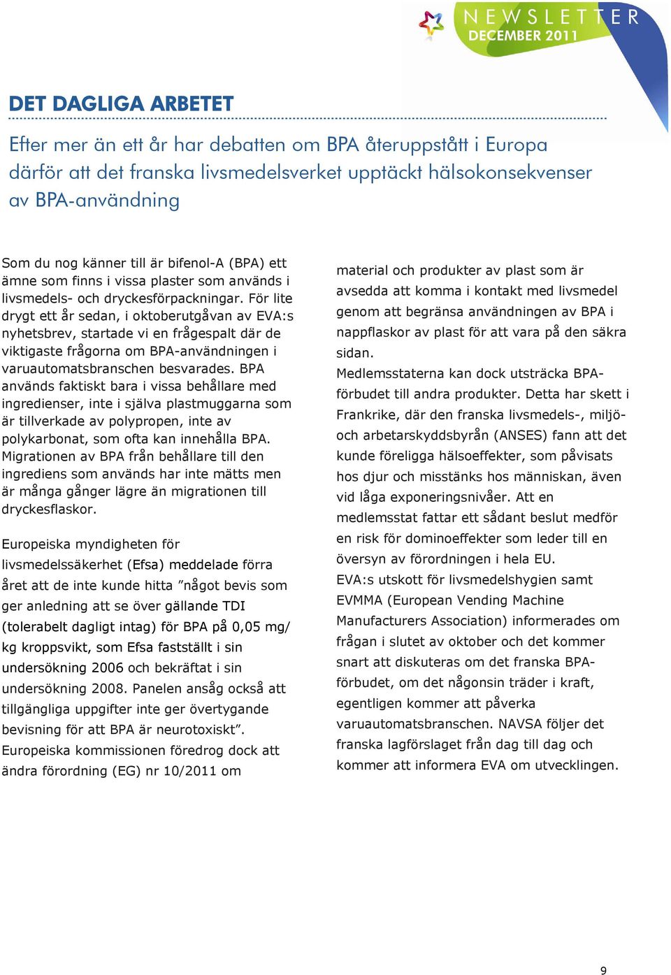 För lite drygt ett år sedan, i oktoberutgåvan av EVA:s nyhetsbrev, startade vi en frågespalt där de viktigaste frågorna om BPA-användningen i varuautomatsbranschen besvarades.