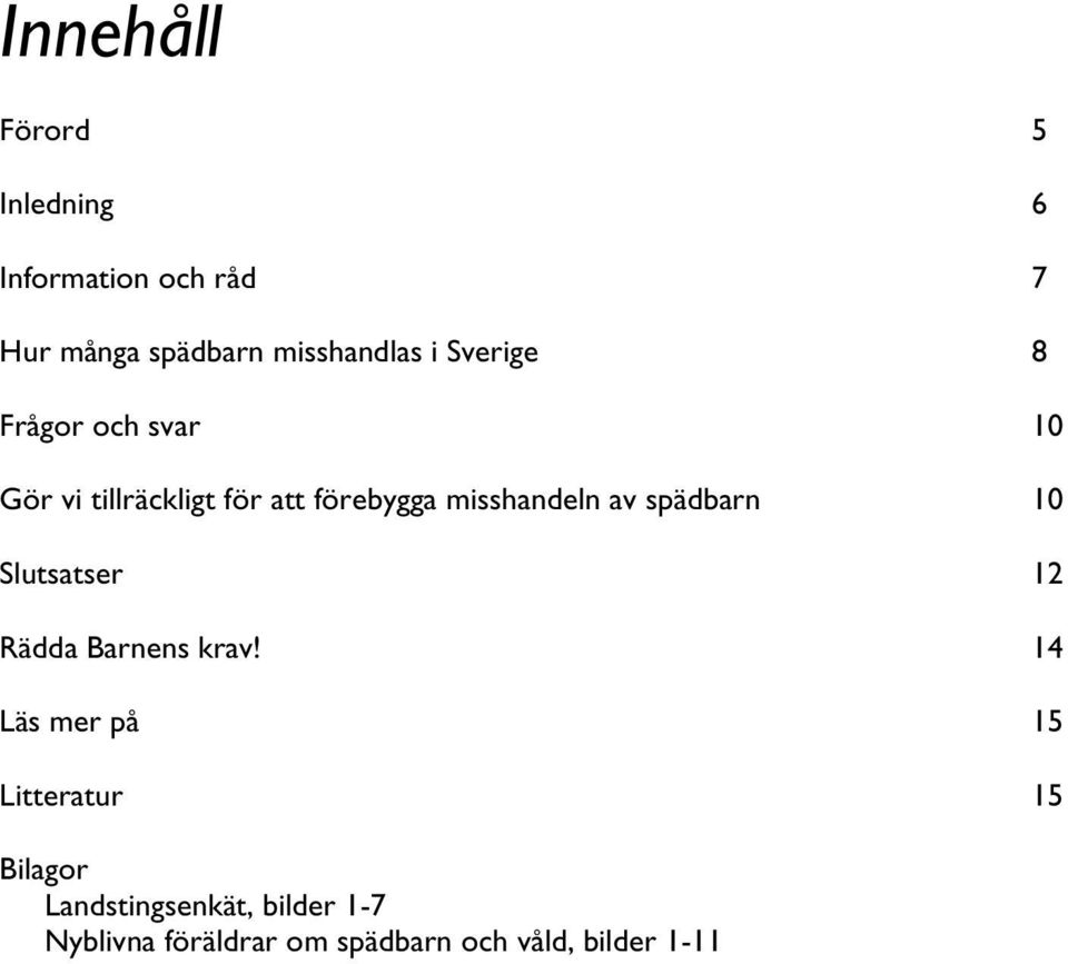 av spädbarn 10 Slutsatser 12 Rädda Barnens krav!