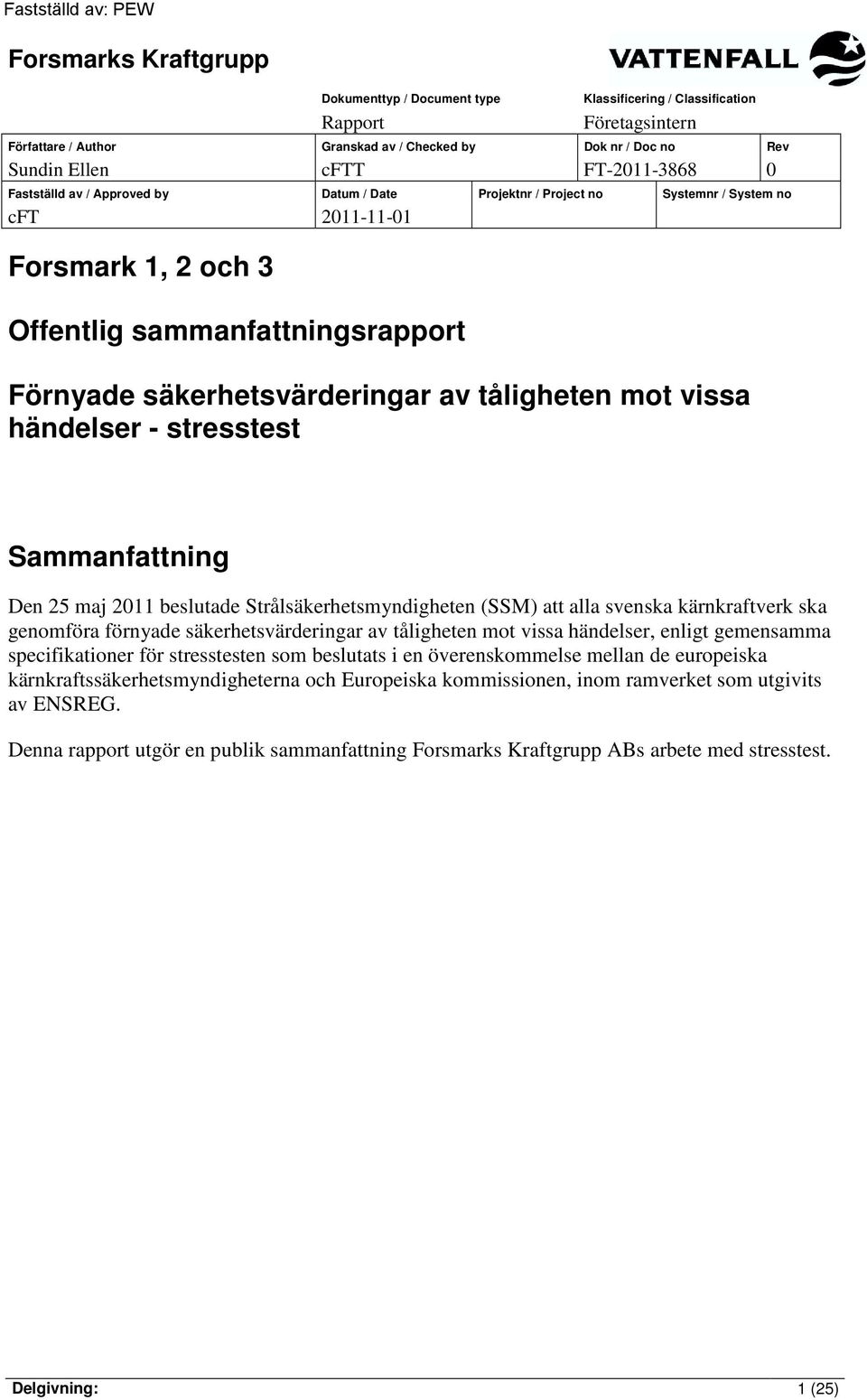 mot vissa händelser - stresstest Sammanfattning Den 25 maj 2011 beslutade Strålsäkerhetsmyndigheten (SSM) att alla svenska kärnkraftverk ska genomföra förnyade säkerhetsvärderingar av tåligheten mot