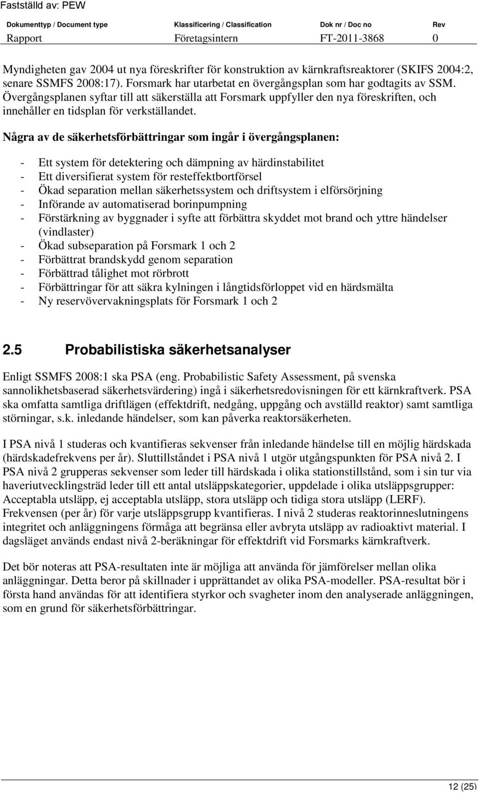 Några av de säkerhetsförbättringar som ingår i övergångsplanen: - Ett system för detektering och dämpning av härdinstabilitet - Ett diversifierat system för resteffektbortförsel - Ökad separation