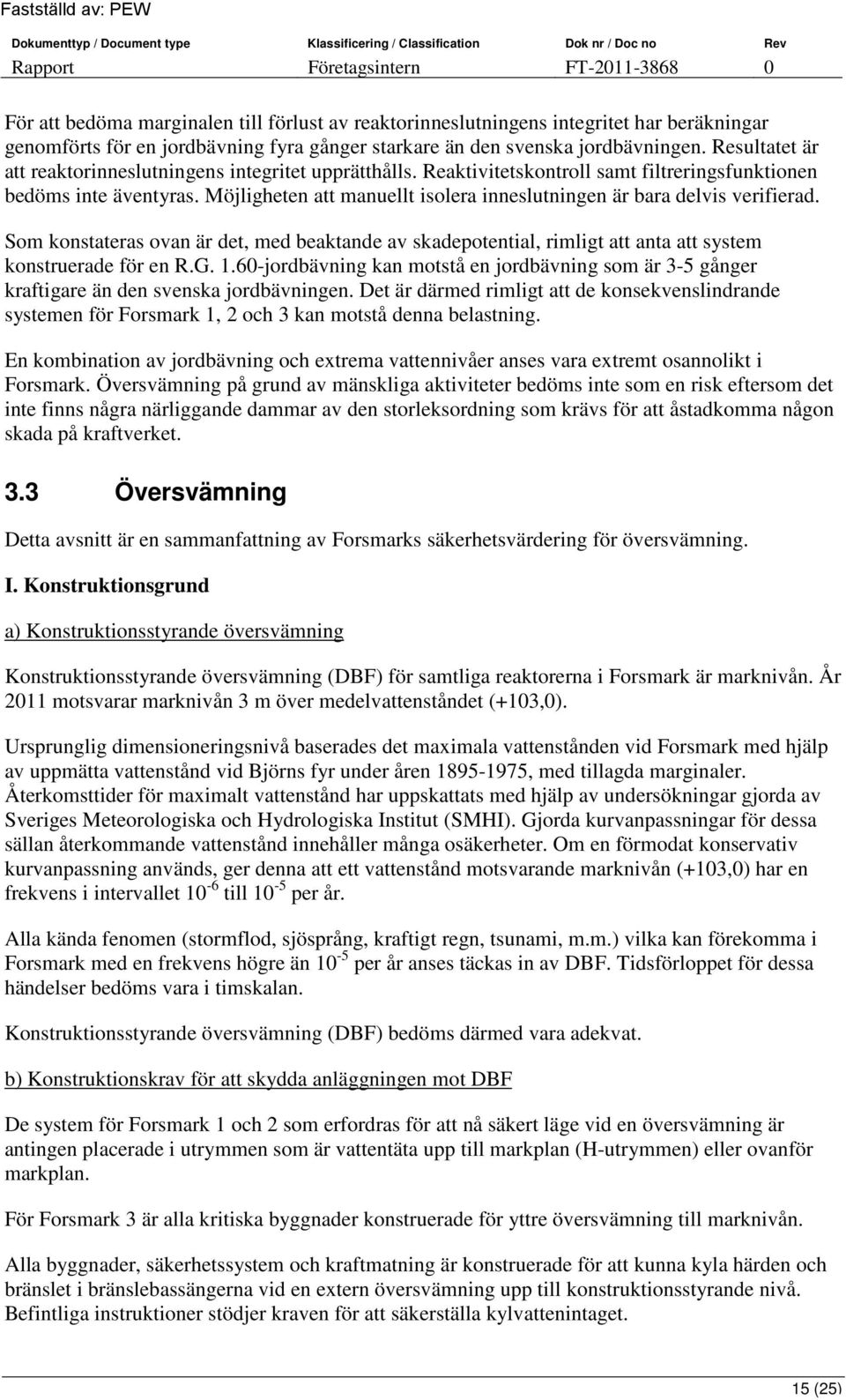 Möjligheten att manuellt isolera inneslutningen är bara delvis verifierad. Som konstateras ovan är det, med beaktande av skadepotential, rimligt att anta att system konstruerade för en R.G. 1.