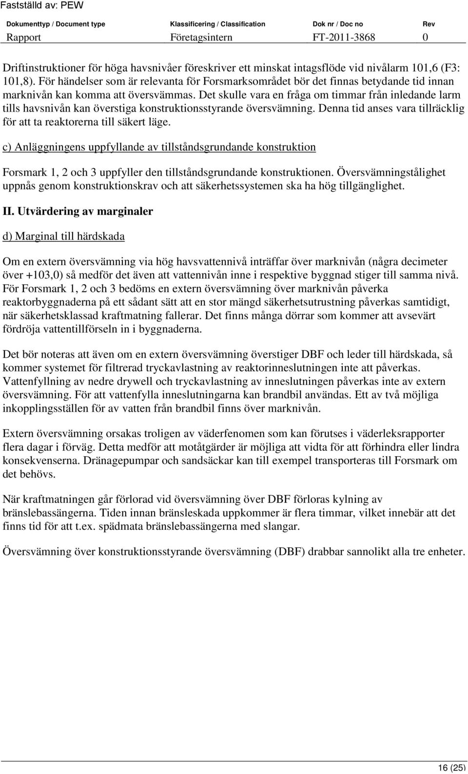 Det skulle vara en fråga om timmar från inledande larm tills havsnivån kan överstiga konstruktionsstyrande översvämning. Denna tid anses vara tillräcklig för att ta reaktorerna till säkert läge.