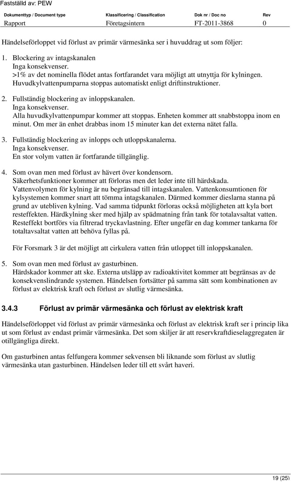 Fullständig blockering av inloppskanalen. Inga konsekvenser. Alla huvudkylvattenpumpar kommer att stoppas. Enheten kommer att snabbstoppa inom en minut.