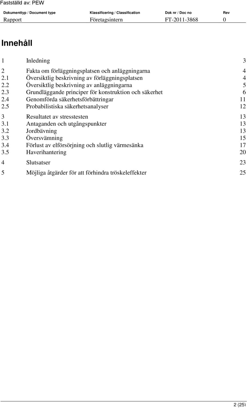 4 Genomförda säkerhetsförbättringar 11 2.5 Probabilistiska säkerhetsanalyser 12 3 Resultatet av stresstesten 13 3.