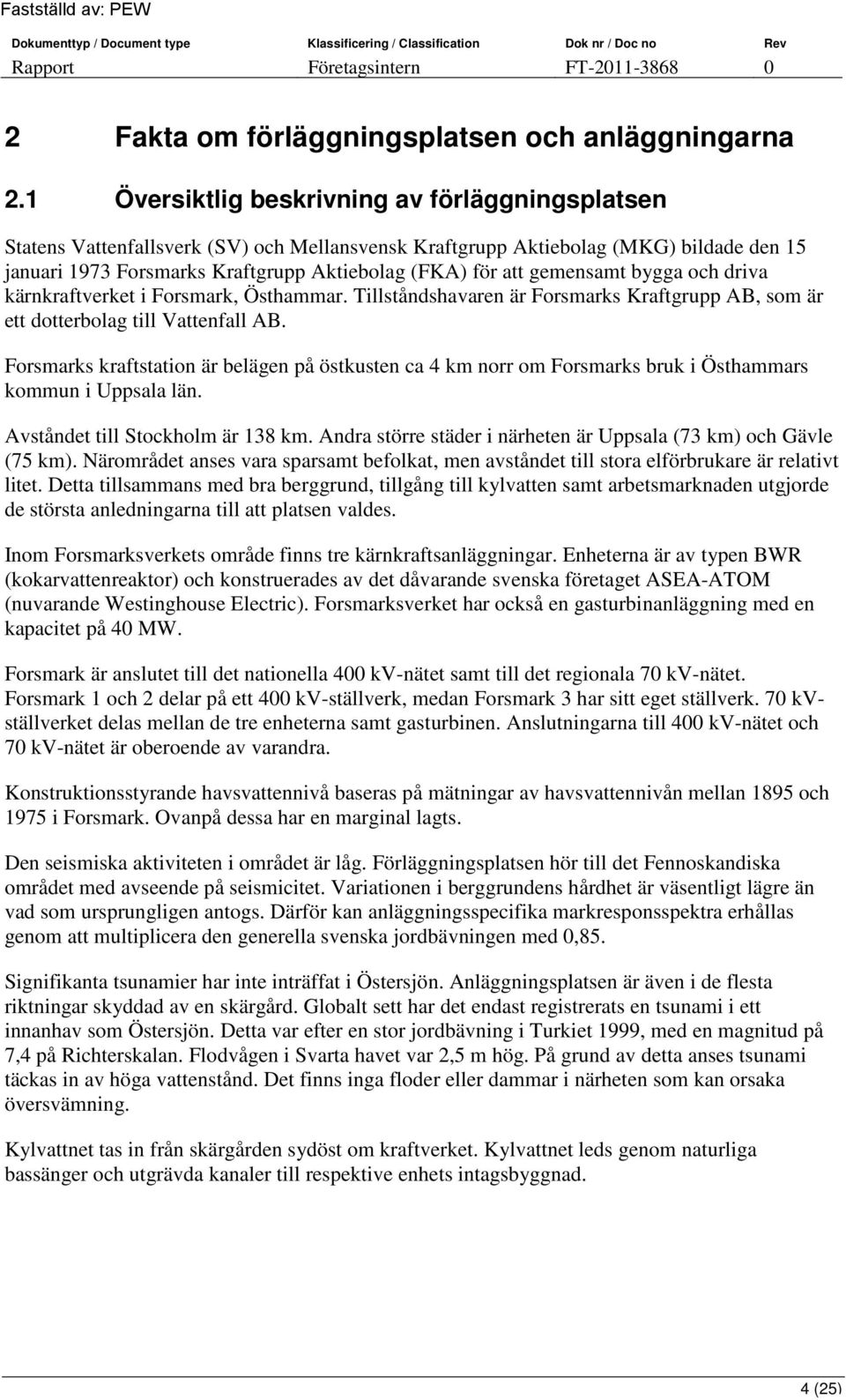 gemensamt bygga och driva kärnkraftverket i Forsmark, Östhammar. Tillståndshavaren är Forsmarks Kraftgrupp AB, som är ett dotterbolag till Vattenfall AB.