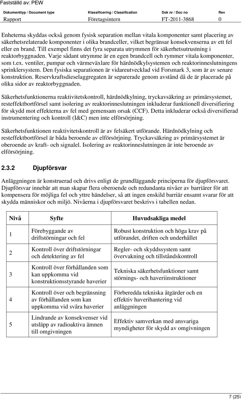 Den fysiska separationen är vidareutvecklad vid Forsmark 3, som är av senare konstruktion.