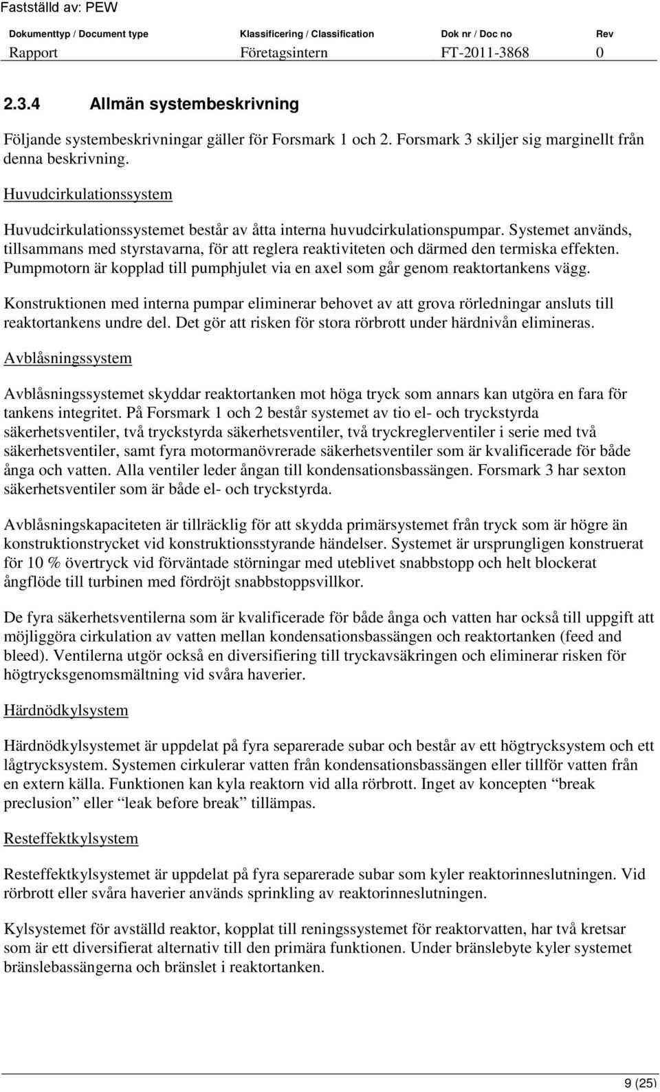 Systemet används, tillsammans med styrstavarna, för att reglera reaktiviteten och därmed den termiska effekten. Pumpmotorn är kopplad till pumphjulet via en axel som går genom reaktortankens vägg.