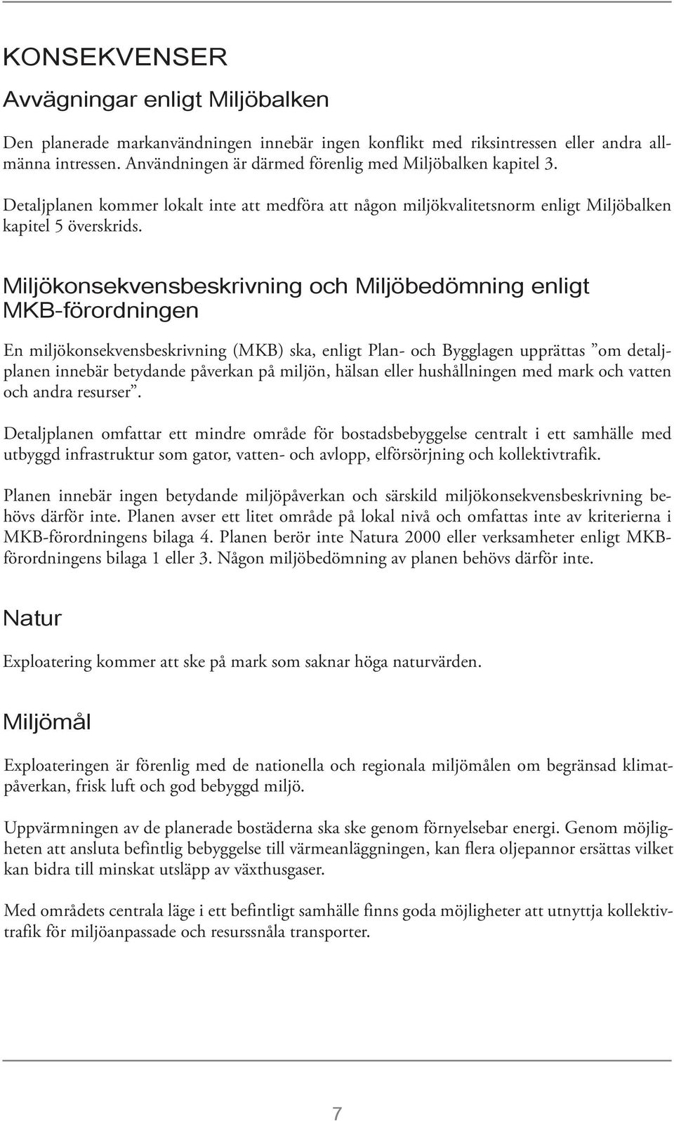 Miljökonsekvensbeskrivning och Miljöbedömning enligt MKB-förordningen En miljökonsekvensbeskrivning (MKB) ska, enligt Plan- och Bygglagen upprättas om detaljplanen innebär betydande påverkan på
