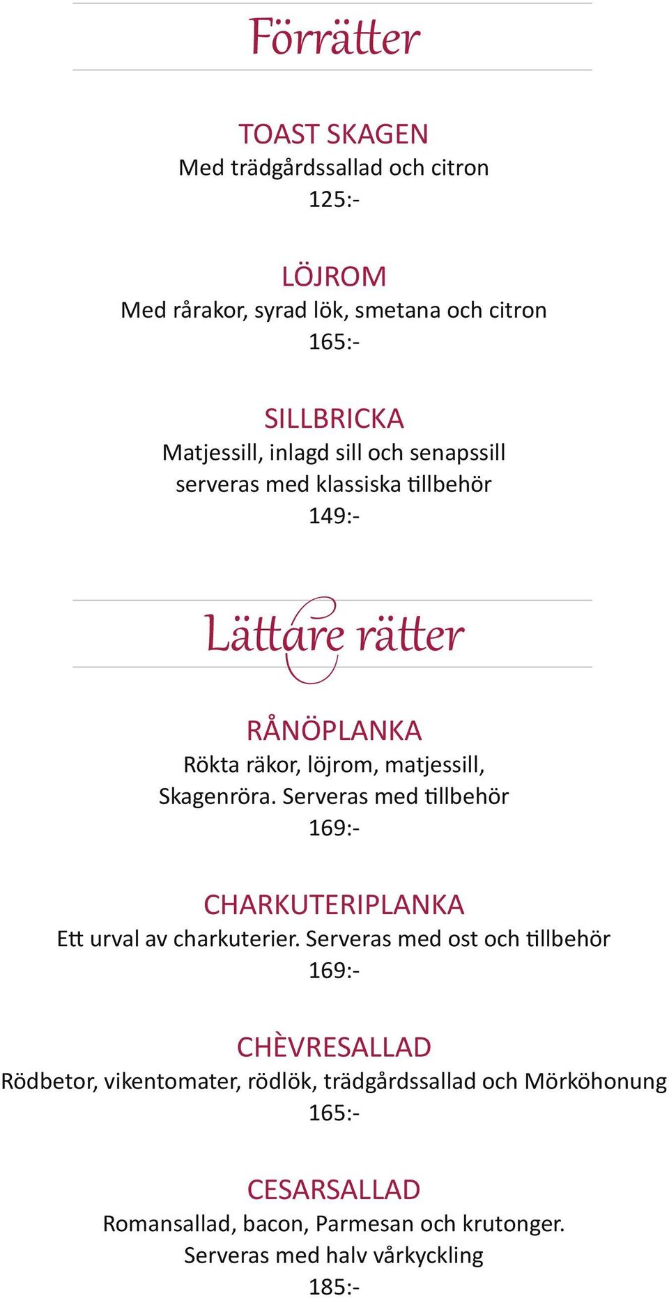 Serveras med tillbehör 169:- CHARKUTERIPLANKA Ett urval av charkuterier.