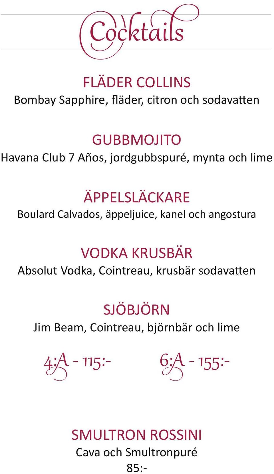 och angostura VODKA KRUSBÄR Absolut Vodka, Cointreau, krusbär sodavatten SJÖBJÖRN Jim Beam,