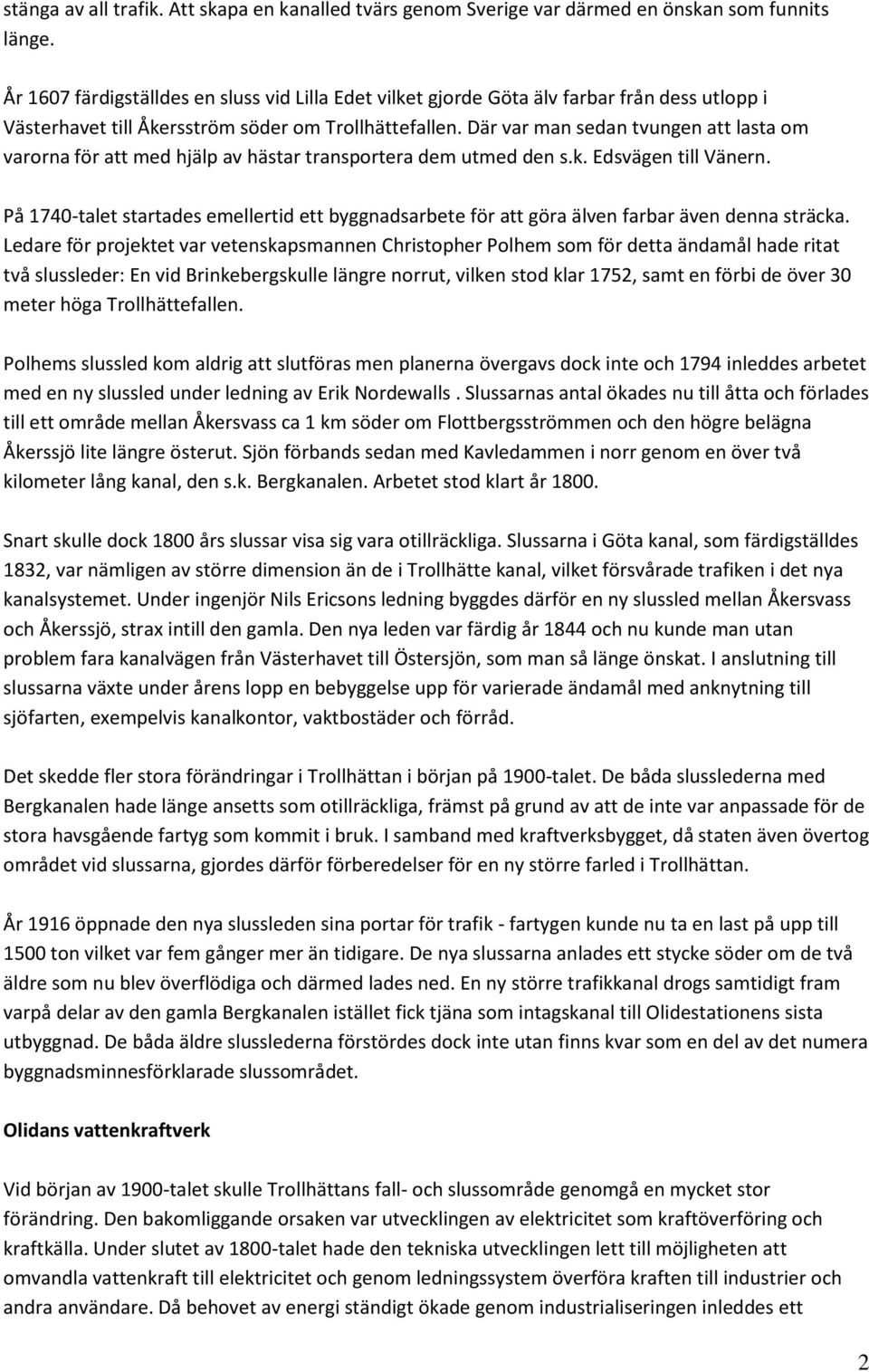 Där var man sedan tvungen att lasta om varorna för att med hjälp av hästar transportera dem utmed den s.k. Edsvägen till Vänern.