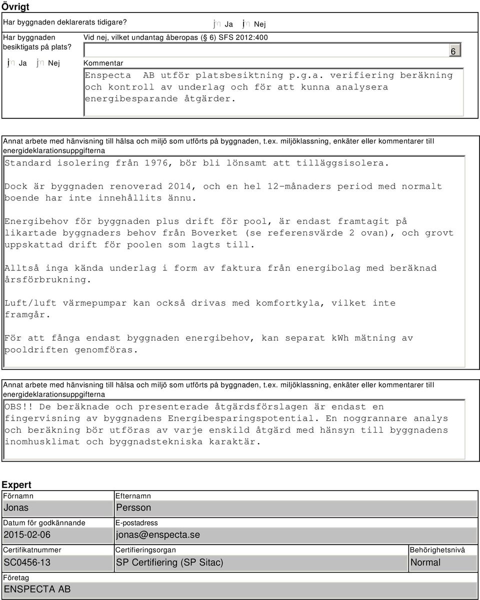 miljöklassning, enkäter eller kommentarer till energideklarationsuppgifterna Standard isolering från 1976, bör bli lönsamt att tilläggsisolera.